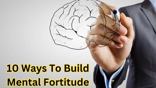 10 Ways To Build Mental Fortitude: